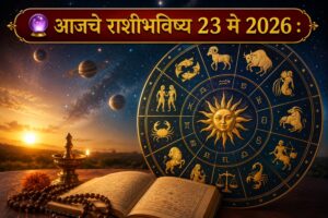 🔮 आजचे राशीभविष्य 23 मे 2026 : जाणून घ्या तुमच्या राशीसाठी दिवस कसा राहणार?