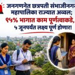 🚨 जनगणनेत छत्रपती संभाजीनगर महापालिका राज्यात अव्वल; ९५% भागात काम पूर्णत्वाकडे, ५ जूनपर्यंत लक्ष्य पूर्ण होणार!