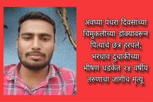अवघ्या पंधरा दिवसांच्या चिमुकलीच्या डोक्यावरून पित्याचे छत्र हरपले; भरधाव दुचाकीच्या भीषण धडकेत २४ वर्षीय तरुणाचा जागीच मृत्यू