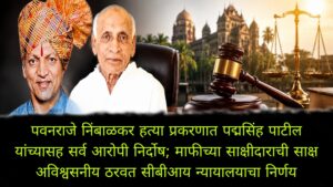 पवनराजे निंबाळकर हत्या प्रकरणात पद्मसिंह पाटील यांच्यासह सर्व आरोपी निर्दोष; माफीच्या साक्षीदाराची साक्ष अविश्वसनीय ठरवत सीबीआय न्यायालयाचा निर्णय