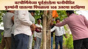 वटपौर्णिमेच्या पूर्वसंध्येला पत्नीपीडित पुरुषांनी घातल्या पिंपळाला 108 उलट्या प्रदक्षिणा