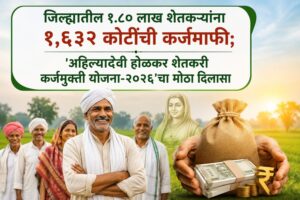 जिल्ह्यातील १.८० लाख शेतकऱ्यांना १,६३२ कोटींची कर्जमाफी; ‘अहिल्यादेवी होळकर शेतकरी कर्जमुक्ती योजना-२०२६’चा मोठा दिलासा