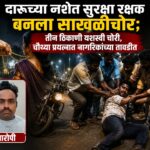 दारूच्या नशेत सुरक्षा रक्षक बनला साखळीचोर; तीन ठिकाणी यशस्वी चोरी, चौथ्या प्रयत्नात नागरिकांच्या तावडीत