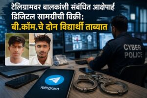 टेलिग्रामवर बालकांशी संबंधित आक्षेपार्ह डिजिटल सामग्रीची विक्री; बी.कॉम.चे दोन विद्यार्थी ताब्यात