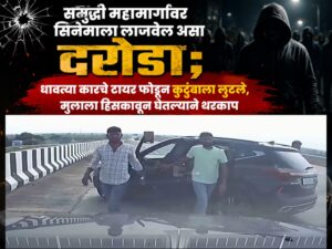 समृद्धी महामार्गावर सिनेमाला लाजवेल असा दरोडा; धावत्या कारचे टायर फोडून कुटुंबाला लुटले, मुलाला हिसकावून घेतल्याने थरकाप
