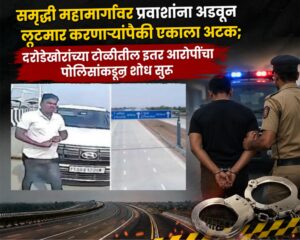 समृद्धी महामार्गावर प्रवाशांना अडवून लूटमार करणाऱ्यांपैकी एकाला अटक; दरोडेखोरांच्या टोळीतील इतर आरोपींचा पोलिसांकडून शोध सुरू