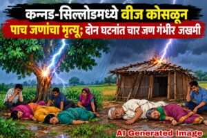 कन्नड-सिल्लोडमध्ये वीज कोसळून पाच जणांचा मृत्यू; दोन घटनांत चार जण गंभीर जखमी