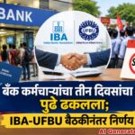 बँक कर्मचाऱ्यांचा तीन दिवसांचा संप पुढे ढकलला; IBA-UFBU बैठकीनंतर निर्णय