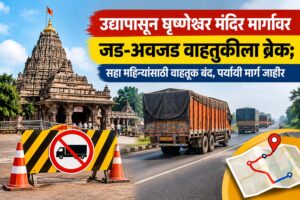 उद्यापासून घृष्णेश्वर मंदिर मार्गावर जड-अवजड वाहतुकीला ब्रेक; सहा महिन्यांसाठी वाहतूक बंद, पर्यायी मार्ग जाहीर