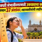 छत्रपती संभाजीनगरमध्ये उकाड्याचा कहर; तापमान 37 अंशांवर, शहरवासीयांची लाहीलाही