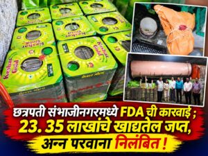 छत्रपती संभाजीनगरमध्ये FDA ची कारवाई ;23. 35 लाखांचे खाद्यतेल जप्त, अन्न परवाना निलंबित!